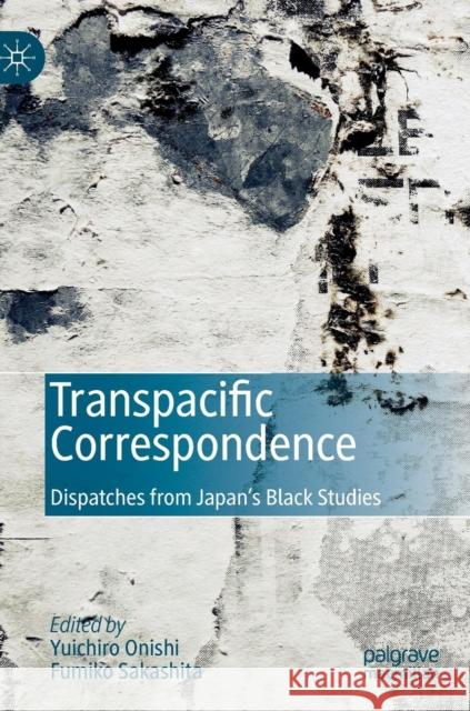 Transpacific Correspondence: Dispatches from Japan's Black Studies Onishi, Yuichiro 9783030054564 Palgrave MacMillan