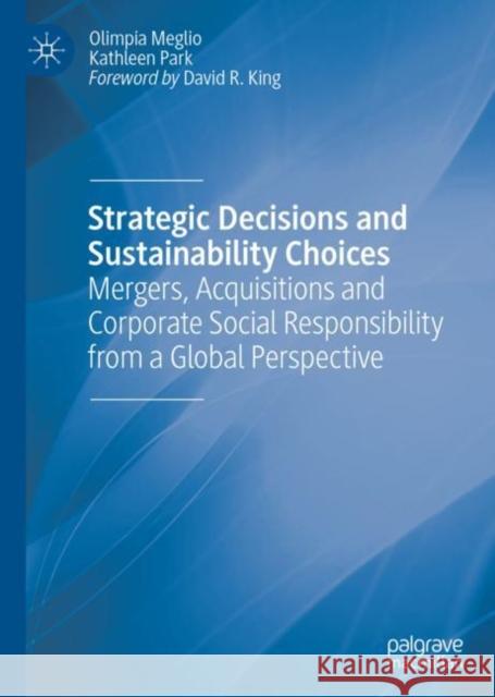 Strategic Decisions and Sustainability Choices: Mergers, Acquisitions and Corporate Social Responsibility from a Global Perspective Meglio, Olimpia 9783030054779 Palgrave MacMillan