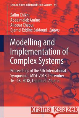 Modelling and Implementation of Complex Systems: Proceedings of the 5th International Symposium, Misc 2018, December 16-18, 2018, Laghouat, Algeria Chikhi, Salim 9783030054809 Springer