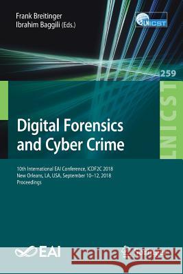 Digital Forensics and Cyber Crime: 10th International Eai Conference, Icdf2c 2018, New Orleans, La, Usa, September 10-12, 2018, Proceedings Breitinger, Frank 9783030054861 Springer