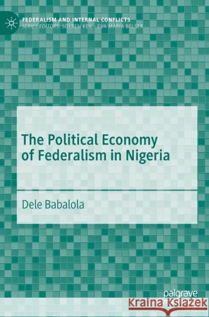 The Political Economy of Federalism in Nigeria Dele Babalola 9783030054922 Palgrave MacMillan