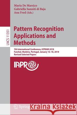 Pattern Recognition Applications and Methods: 7th International Conference, Icpram 2018, Funchal, Madeira, Portugal, January 16-18, 2018, Revised Sele de Marsico, Maria 9783030054984