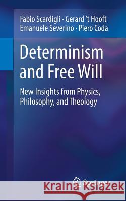 Determinism and Free Will: New Insights from Physics, Philosophy, and Theology Scardigli, Fabio 9783030055042