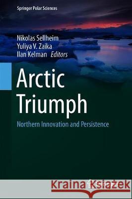 Arctic Triumph: Northern Innovation and Persistence Sellheim, Nikolas 9783030055226 Springer