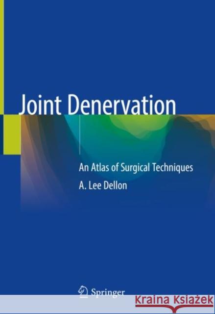 Joint Denervation: An Atlas of Surgical Techniques Dellon, A. Lee 9783030055370 Springer