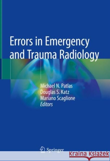 Errors in Emergency and Trauma Radiology Michael Patlas Douglas S. Katz Mariano Scaglione 9783030055479