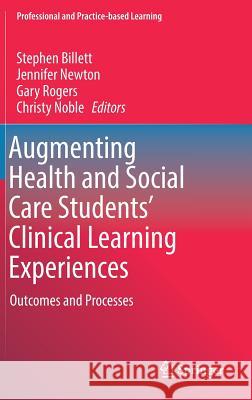 Augmenting Health and Social Care Students' Clinical Learning Experiences: Outcomes and Processes Billett, Stephen 9783030055592 Springer