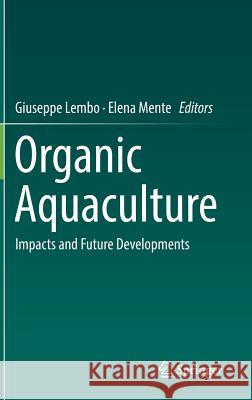 Organic Aquaculture: Impacts and Future Developments Lembo, Giuseppe 9783030056025 Springer