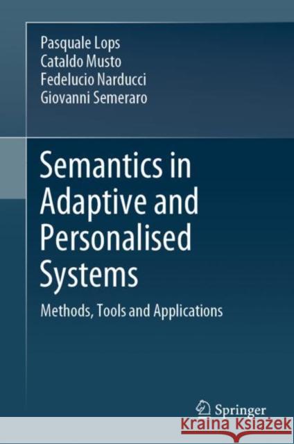 Semantics in Adaptive and Personalised Systems: Methods, Tools and Applications Lops, Pasquale 9783030056179 Springer