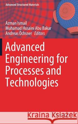 Advanced Engineering for Processes and Technologies Azman Ismail Muhamad Husaini Ab Andreas Ochsner 9783030056209 Springer