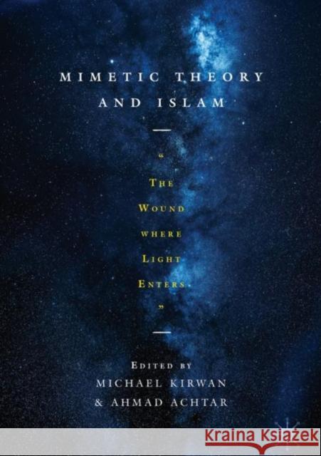 Mimetic Theory and Islam: The Wound Where Light Enters Kirwan, Michael 9783030056940 Palgrave MacMillan