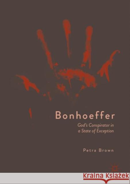 Bonhoeffer: God's Conspirator in a State of Exception Brown, Petra 9783030056971