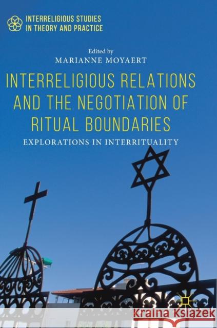 Interreligious Relations and the Negotiation of Ritual Boundaries: Explorations in Interrituality Moyaert, Marianne 9783030057008