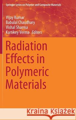 Radiation Effects in Polymeric Materials Vijay Kumar Babulal Chaudhary Vishal Sharma 9783030057695 Springer