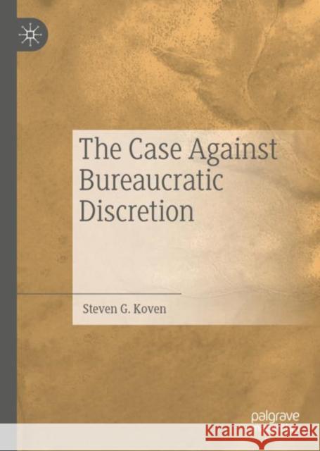 The Case Against Bureaucratic Discretion Steven G. Koven 9783030057787 Palgrave MacMillan