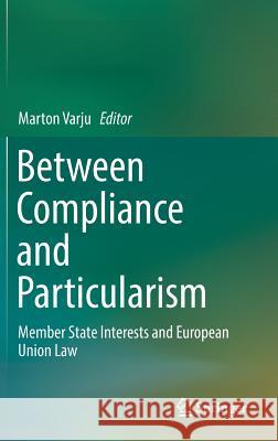 Between Compliance and Particularism: Member State Interests and European Union Law Varju, Marton 9783030057817 Springer
