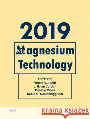 Magnesium Technology 2019 Vineet Joshi Brian Jordan Dmytro Orlov 9783030057886 Springer