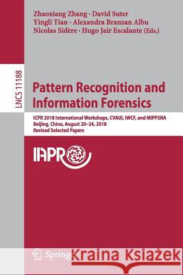 Pattern Recognition and Information Forensics: Icpr 2018 International Workshops, Cvaui, Iwcf, and Mippsna, Beijing, China, August 20-24, 2018, Revise Zhang, Zhaoxiang 9783030057916 Springer