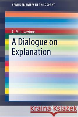 A Dialogue on Explanation C. Mantzavinos 9783030058333 Springer