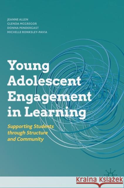 Young Adolescent Engagement in Learning: Supporting Students Through Structure and Community Allen, Jeanne 9783030058364 Palgrave MacMillan
