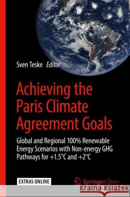 Achieving the Paris Climate Agreement Goals: Global and Regional 100% Renewable Energy Scenarios with Non-Energy Ghg Pathways for +1.5°c and +2°c Teske, Sven 9783030058425 Springer Nature Switzerland AG
