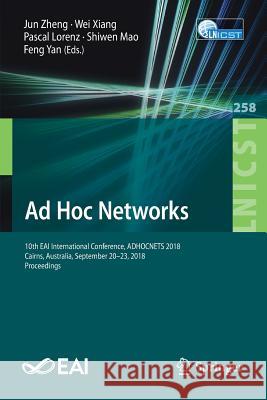 Ad Hoc Networks: 10th Eai International Conference, Adhocnets 2018, Cairns, Australia, September 20-23, 2018, Proceedings Zheng, Jun 9783030058876 Springer