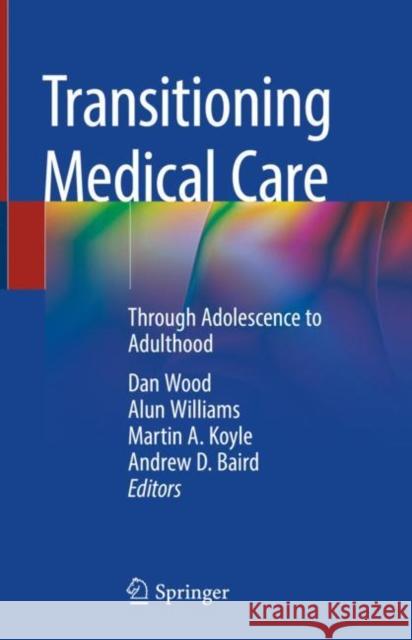 Transitioning Medical Care: Through Adolescence to Adulthood Wood, Dan 9783030058937 Springer