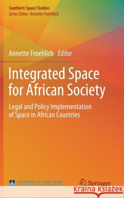 Integrated Space for African Society: Legal and Policy Implementation of Space in African Countries Froehlich, Annette 9783030059798 Springer