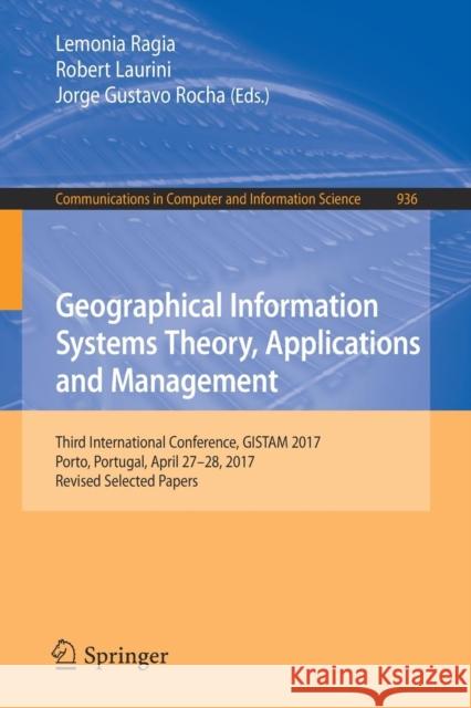 Geographical Information Systems Theory, Applications and Management: Third International Conference, Gistam 2017, Porto, Portugal, April 27-28, 2017, Ragia, Lemonia 9783030060091 Springer