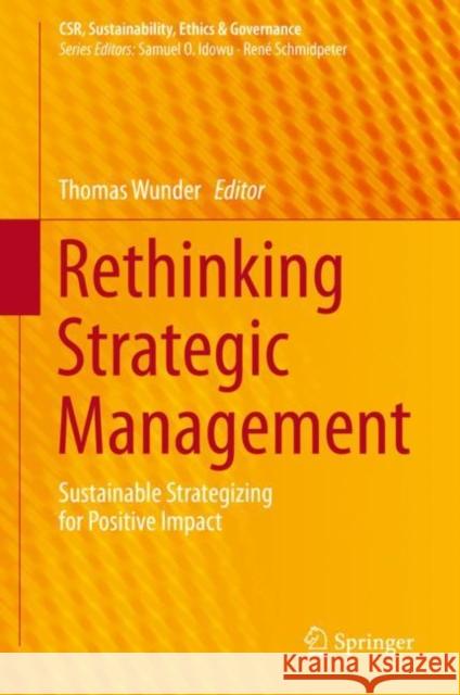 Rethinking Strategic Management: Sustainable Strategizing for Positive Impact Wunder, Thomas 9783030060121 Springer