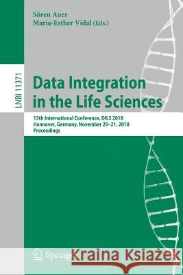 Data Integration in the Life Sciences: 13th International Conference, Dils 2018, Hannover, Germany, November 20-21, 2018, Proceedings Auer, Sören 9783030060152 Springer