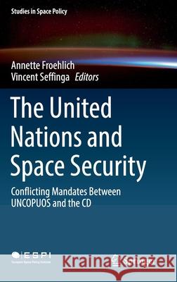 The United Nations and Space Security: Conflicting Mandates Between Uncopuos and the CD Froehlich, Annette 9783030060244 Springer
