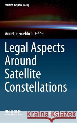 Legal Aspects Around Satellite Constellations Annette Froehlich 9783030060275