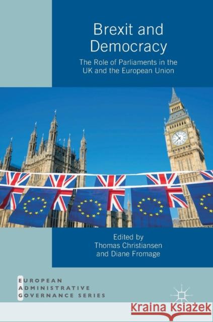 Brexit and Democracy: The Role of Parliaments in the UK and the European Union Christiansen, Thomas 9783030060428 Palgrave MacMillan