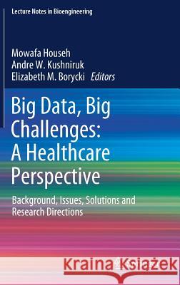 Big Data, Big Challenges: A Healthcare Perspective: Background, Issues, Solutions and Research Directions Househ, Mowafa 9783030061081 Springer