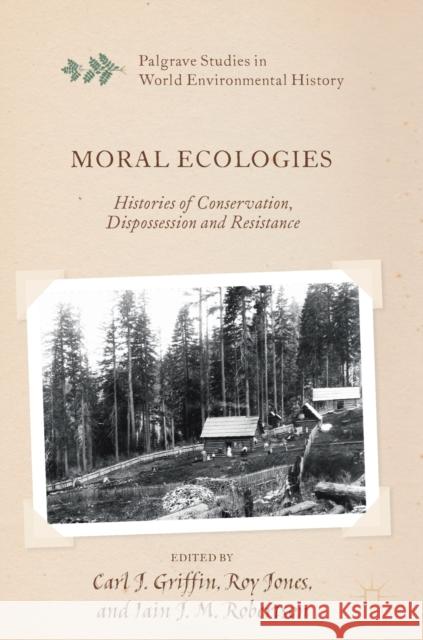 Moral Ecologies: Histories of Conservation, Dispossession and Resistance Griffin, Carl J. 9783030061111 Palgrave MacMillan