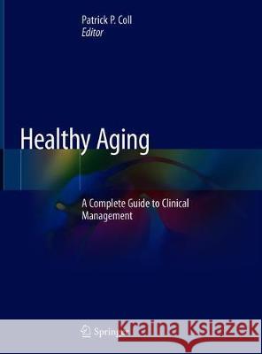 Healthy Aging: A Complete Guide to Clinical Management Coll, Patrick P. 9783030061999 Springer