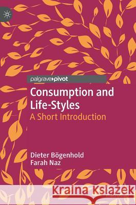 Consumption and Life-Styles: A Short Introduction Bögenhold, Dieter 9783030062026 Palgrave Pivot
