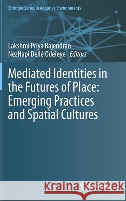 Mediated Identities in the Futures of Place: Emerging Practices and Spatial Cultures Rajendran, Lakshmi Priya 9783030062361 Springer