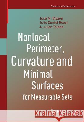 Nonlocal Perimeter, Curvature and Minimal Surfaces for Measurable Sets Jose M. Mazon Julio Daniel Rossi J. Julian Toledo 9783030062422