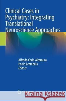 Clinical Cases in Psychiatry: Integrating Translational Neuroscience Approaches Alfredo Carlo Altamura Paolo Brambilla 9783030062538 Springer