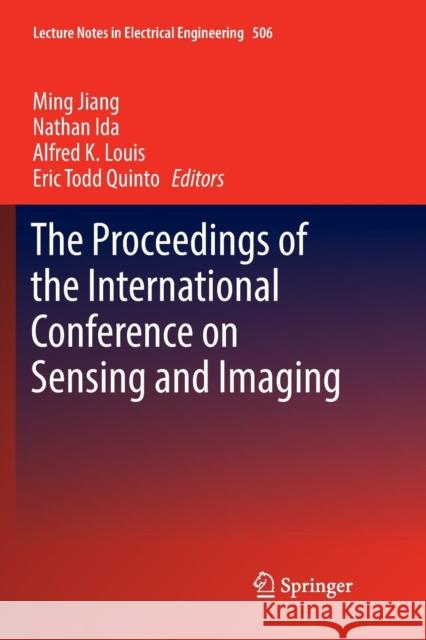 The Proceedings of the International Conference on Sensing and Imaging Ming Jiang Nathan Ida Alfred K. Louis 9783030062750