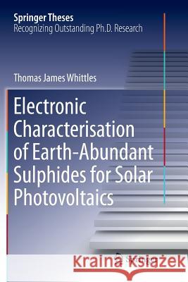 Electronic Characterisation of Earth‐abundant Sulphides for Solar Photovoltaics Whittles, Thomas James 9783030062767 Springer