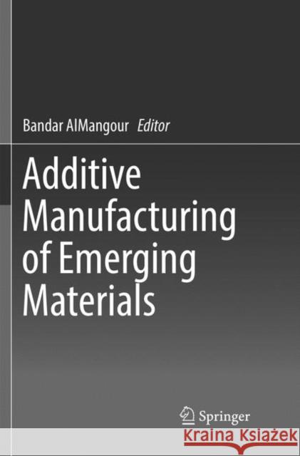Additive Manufacturing of Emerging Materials Bandar Almangour 9783030062828 Springer