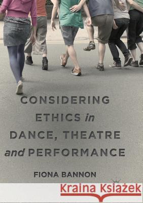 Considering Ethics in Dance, Theatre and Performance Fiona Bannon 9783030062873