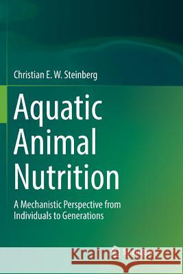 Aquatic Animal Nutrition: A Mechanistic Perspective from Individuals to Generations Steinberg, Christian E. W. 9783030062934 Springer