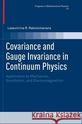 Covariance and Gauge Invariance in Continuum Physics: Application to Mechanics, Gravitation, and Electromagnetism R. Rakotomanana, Lalaonirina 9783030062989 Birkhauser