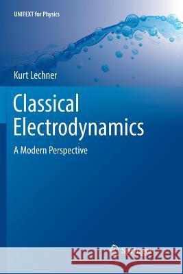 Classical Electrodynamics: A Modern Perspective Lechner, Kurt 9783030063016 Springer