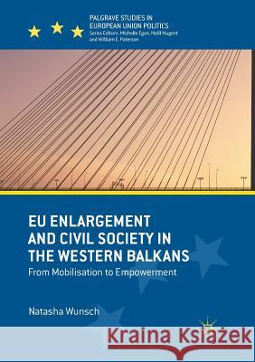 Eu Enlargement and Civil Society in the Western Balkans: From Mobilisation to Empowerment Wunsch, Natasha 9783030063108 Palgrave MacMillan