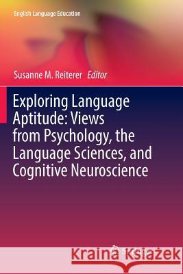 Exploring Language Aptitude: Views from Psychology, the Language Sciences, and Cognitive Neuroscience Susanne M. Reiterer 9783030063276 Springer